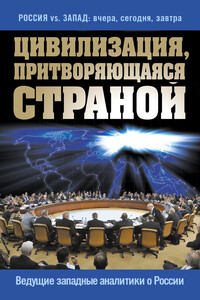 Цивилизация, притворяющаяся страной. Ведущие западные аналитики о России - Коллектив Авторов