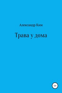 Трава у дома - Александр Ромонович Ким