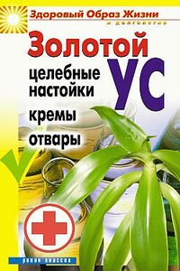 Золотой ус. Целебные настойки, кремы, отвары - Людмила Викторовна Антонова