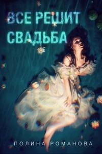 Все решит свадьба - Полина Романова