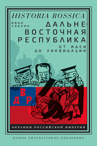 Дальневосточная республика. От идеи до ликвидации - Иван Валерьевич Саблин