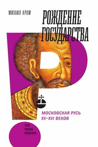 Рождение государства. Московская Русь XV–XVI веков - Михаил Маркович Кром