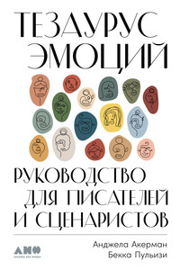 Тезаурус эмоций. Руководство для писателей и сценаристов - Бекка Пульизи