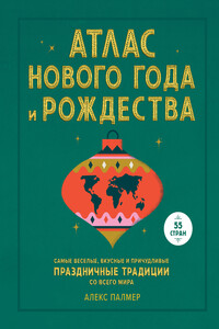 Атлас Нового года и Рождества. Самые веселые, вкусные и причудливые праздничные традиции со всего мира - Алекс Палмер