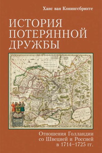 История потерянной дружбы. Отношения Голландии со Швецией и Россией в 1714–1725 гг. - Ханс ван Конингсбрюгге