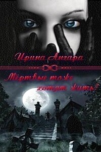 Мертвые тоже хотят жить - Ирина Ангара