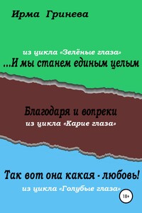 …И мы станем единым целым. Благодаря и вопреки. Так вот она какая – любовь! - Ирма Гринёва