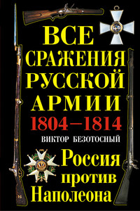 Все сражения русской армии, 1804-1814. Россия против Наполеона - Виктор Михайлович Безотосный