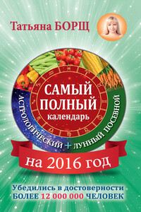 Самый полный календарь на 2016 год: астрологический + лунный посевной - Татьяна Борщ