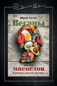 Веганы против мясоедов. В поисках золотой середины - Юрий Юрьевич Гичев