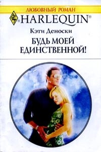 Будь моей единственной - Кэти Деноски