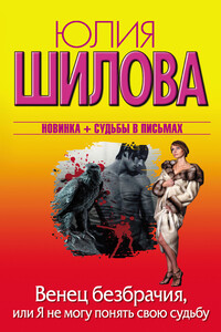 Венец безбрачия, или Я не могу понять свою судьбу - Юлия Витальевна Шилова