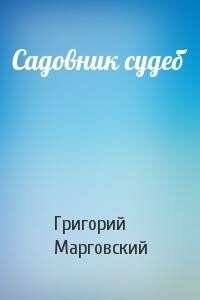 Садовник судеб - Григорий Марговский