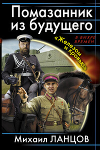 Помазанник из будущего. «Железом и кровью» - Михаил Алексеевич Ланцов