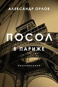 Посол в Париже. Воспоминания - Александр Константинович Орлов