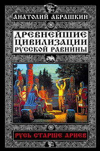 Древнейшие цивилизации Русской равнины. Русь старше ариев - Анатолий Александрович Абрашкин