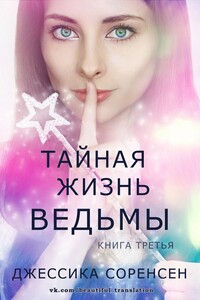 Тайная жизнь ведьмы. Книга 3 - Джессика Соренсен