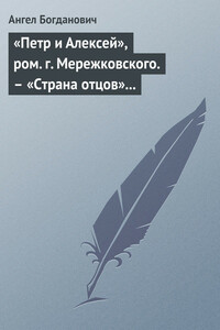 «Петр и Алексей», ром. г. Мережковского. – «Страна отцов» г. Гусева-Оренбургского - Ангел Иванович Богданович