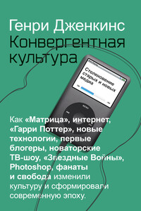 Конвергентная культура. Столкновение старых и новых медиа - Генри Дженкинс