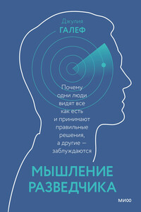 Мышление разведчика. Почему одни люди видят все как есть и принимают правильные решения, а другие — заблуждаются - Джулия Галеф