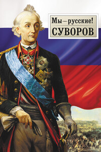 Мы – русские! Суворов: Жизнь, слова и подвиги великого русского полководца А.В. Суворова - Георгий Михайлович Гупало