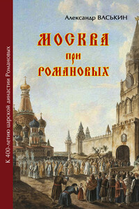 Москва при Романовых - Александр Анатольевич Васькин