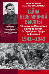 Тайна Безымянной высоты. 10-я армия в Московской и Курской битвах. От Серебряных Прудов до Рославля. - Сергей Егорович Михеенков