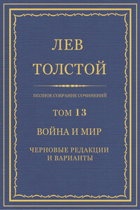 Полное собрание сочинений. Том 13. Война и мир. Черновые редакции и варианты. Часть первая - Лев Николаевич Толстой