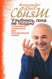 Улыбнись, пока не поздно! - Александр Григорьевич Свияш