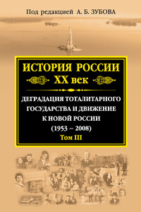 История России. XX век. Деградация тоталитарного государства и движение к новой России (1953—2008). Том III - Коллектив Авторов