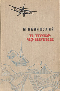 В небе Чукотки. Записки полярного летчика - Михаил Николаевич Каминский