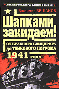 Шапками закидаем! От Красного блицкрига до Танкового погрома 1941 года - Владимир Васильевич Бешанов