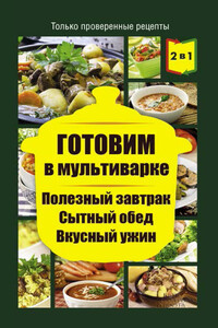 Готовим в мультиварке. Полезный завтрак. Сытный обед. Вкусный ужин - Людмила Леонидовна Каянович