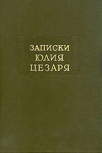 Записки Юлия Цезаря и его продолжателей - Гай Юлий Цезарь