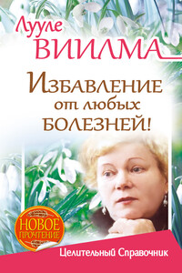 Лууле Виилма. Избавление от любых болезней! Целительный справочник - Лууле Виилма