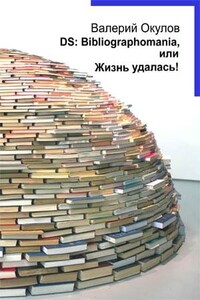 DS: Bibliographomania, или Жизнь удалась! - Валерий Ильич Окулов