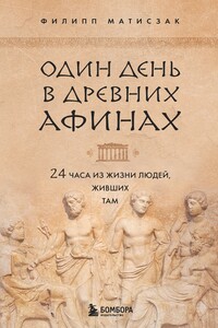 Один день в Древних Афинах. 24 часа из жизни людей, живших там - Филипп Матышак