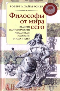 Философы от мира сего. Великие экономические мыслители: их жизнь, эпоха и идеи - Роберт Л Хайлбронер