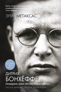 Дитрих Бонхёффер. Праведник мира против Третьего Рейха - Эрик Метаксас