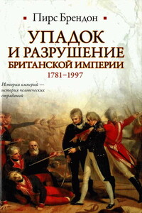 Упадок и разрушение Британской империи 1781-1997 - Пирс Брендон