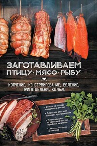 Заготавливаем птицу, мясо, рыбу. Копчение, консервирование, вяление, приготовление колбас - Анна Владимировна Кобец