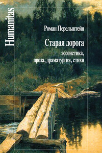 Старая дорога. Эссеистика, проза, драматургия, стихи - Роман Максович Перельштейн