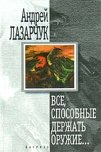 Все, способные держать оружие… - Андрей Геннадьевич Лазарчук