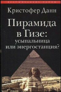 Пирамида в Гизе: усыпальница или энергостанция - Кристофер Данн