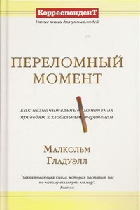 Переломный момент: как незначительные изменения приводят к глобальным переменам - Малкольм Гладуэлл