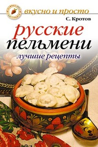 Русские пельмени. Лучшие рецепты - Сергей Владимирович Кротов