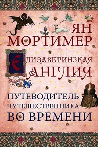 Елизаветинская Англия: Гид путешественника во времени - Ян Мортимер