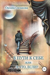 В пути к себе, или А что, если? - Оксана Силакова