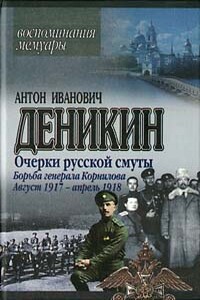 Борьба генерала Корнилова. Август 1917 г. – апрель 1918 г. - Антон Иванович Деникин