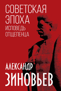 Советская эпоха. Исповедь отщепенца - Александр Александрович Зиновьев